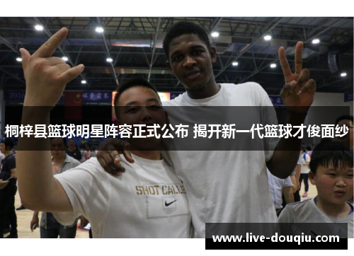 桐梓县篮球明星阵容正式公布 揭开新一代篮球才俊面纱