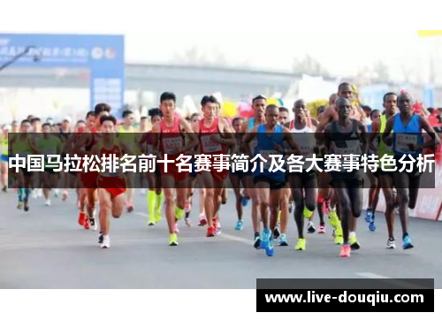 中国马拉松排名前十名赛事简介及各大赛事特色分析